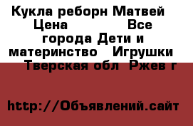 Кукла реборн Матвей › Цена ­ 13 500 - Все города Дети и материнство » Игрушки   . Тверская обл.,Ржев г.